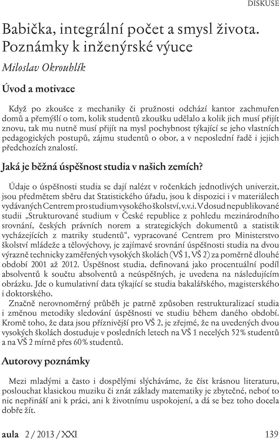 jich musí přijít znovu, tak mu nutně musí přijít na mysl pochybnost týkající se jeho vlastních pedagogických postupů, zájmu studentů o obor, a v neposlední řadě i jejich předchozích znalostí.