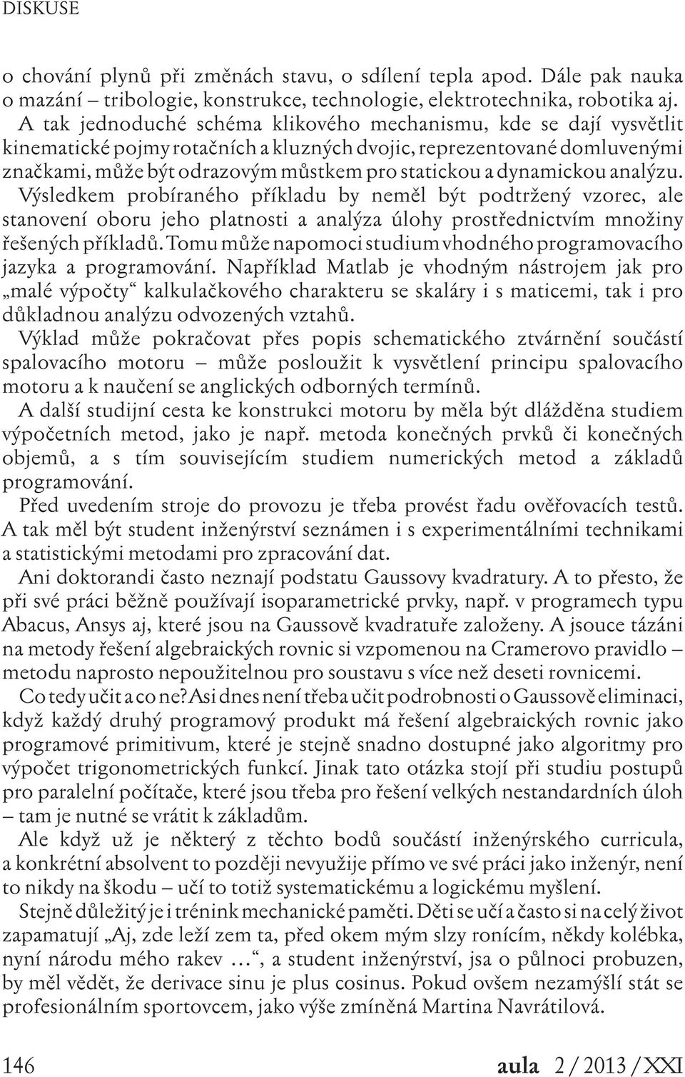 dynamickou analýzu. Výsledkem probíraného příkladu by neměl být podtržený vzorec, ale stanovení oboru jeho platnosti a analýza úlohy prostřednictvím množiny řešených příkladů.