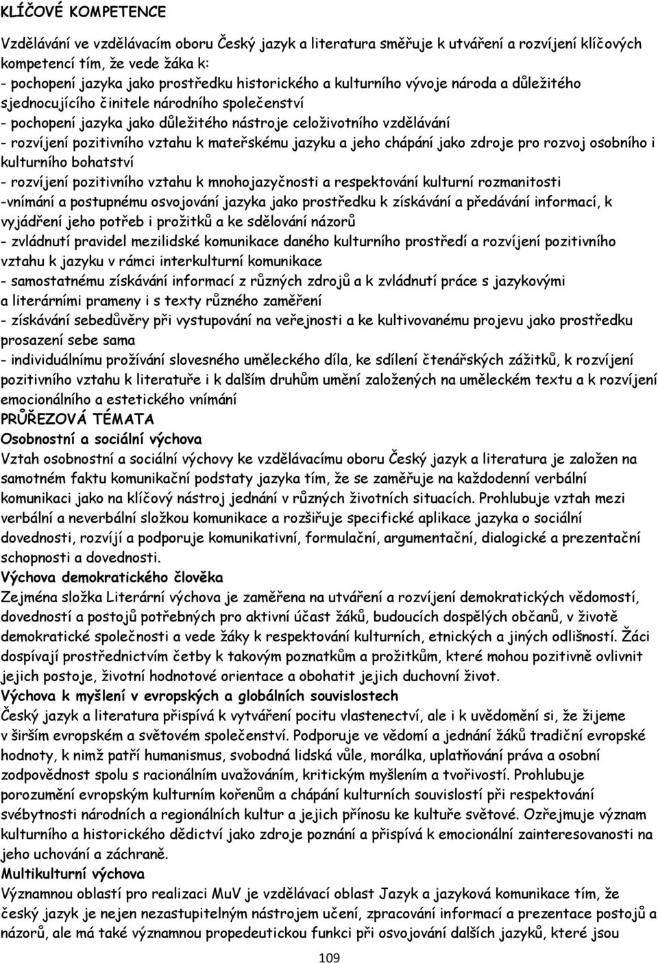 jazyku a jeho chápání jako zdroje pro rozvoj osobního i kulturního bohatství - rozvíjení pozitivního vztahu k mnohojazyčnosti a respektování kulturní rozmanitosti -vnímání a postupnému osvojování