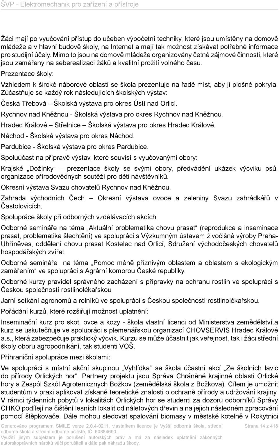 Prezentace školy: Vzhledem k široké náborové oblasti se škola prezentuje na řadě míst, aby ji plošně pokryla.