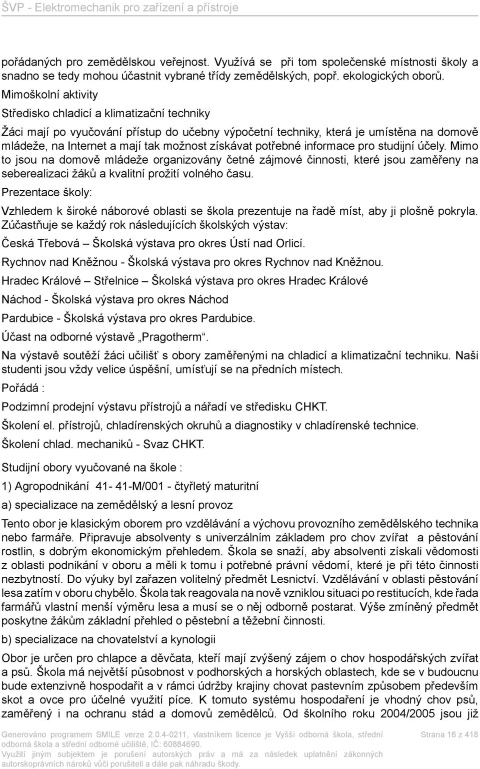 získávat potřebné informace pro studijní účely. Mimo to jsou na domově mládeže organizovány četné zájmové činnosti, které jsou zaměřeny na seberealizaci žáků a kvalitní prožití volného času.