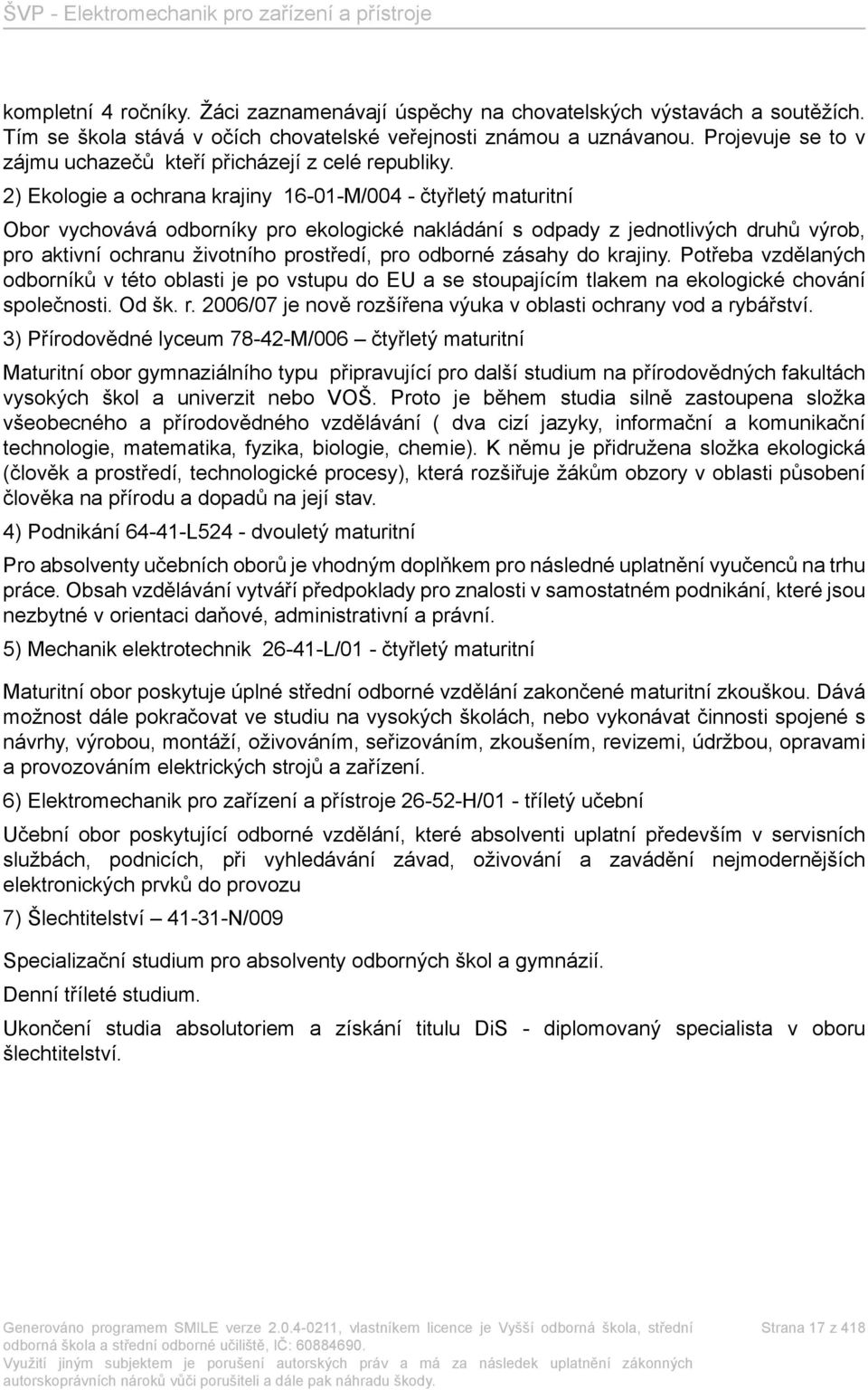 2) Ekologie a ochrana krajiny 16-01-M/004 - čtyřletý maturitní Obor vychovává odborníky pro ekologické nakládání s odpady z jednotlivých druhů výrob, pro aktivní ochranu životního prostředí, pro