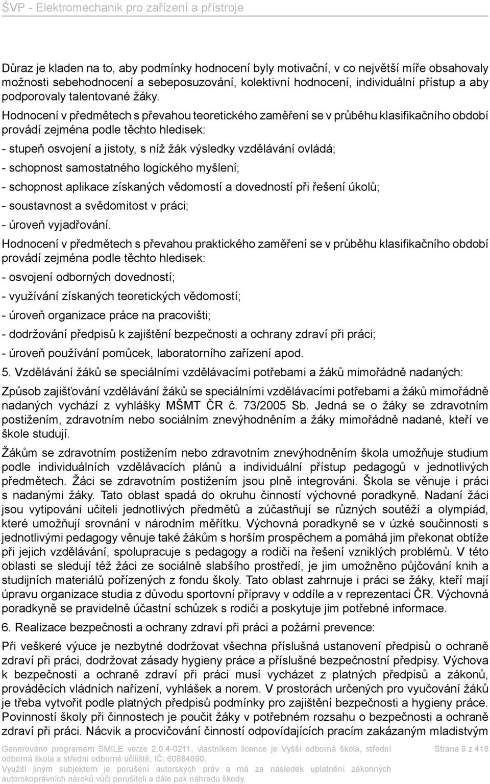 Hodnocení v předmětech s převahou teoretického zaměření se v průběhu klasifikačního období provádí zejména podle těchto hledisek: - stupeň osvojení a jistoty, s níž žák ovládá; - schopnost