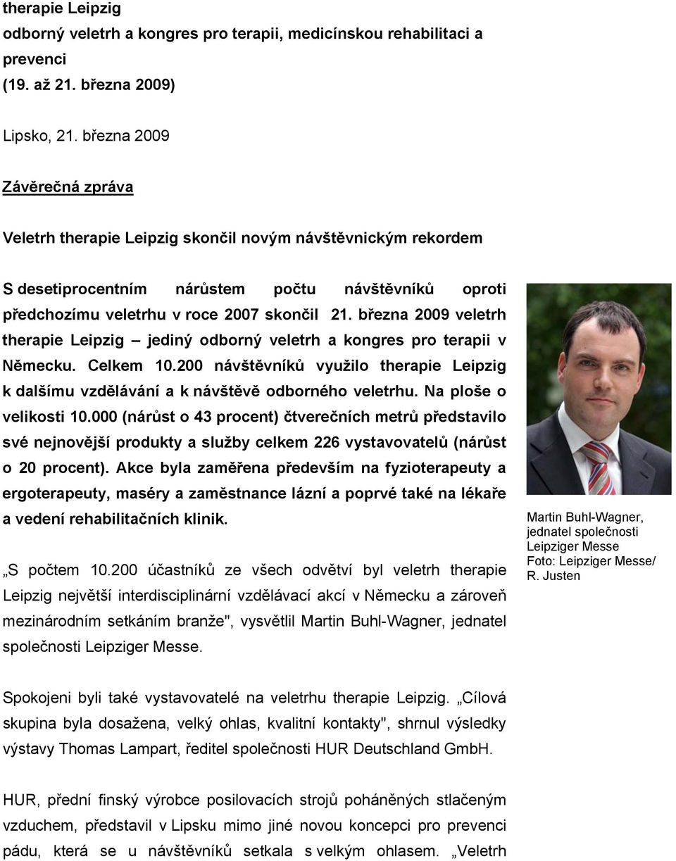 března 2009 veletrh therapie Leipzig jediný odborný veletrh a kongres pro terapii v Německu. Celkem 10.200 návštěvníků využilo therapie Leipzig k dalšímu vzdělávání a k návštěvě odborného veletrhu.