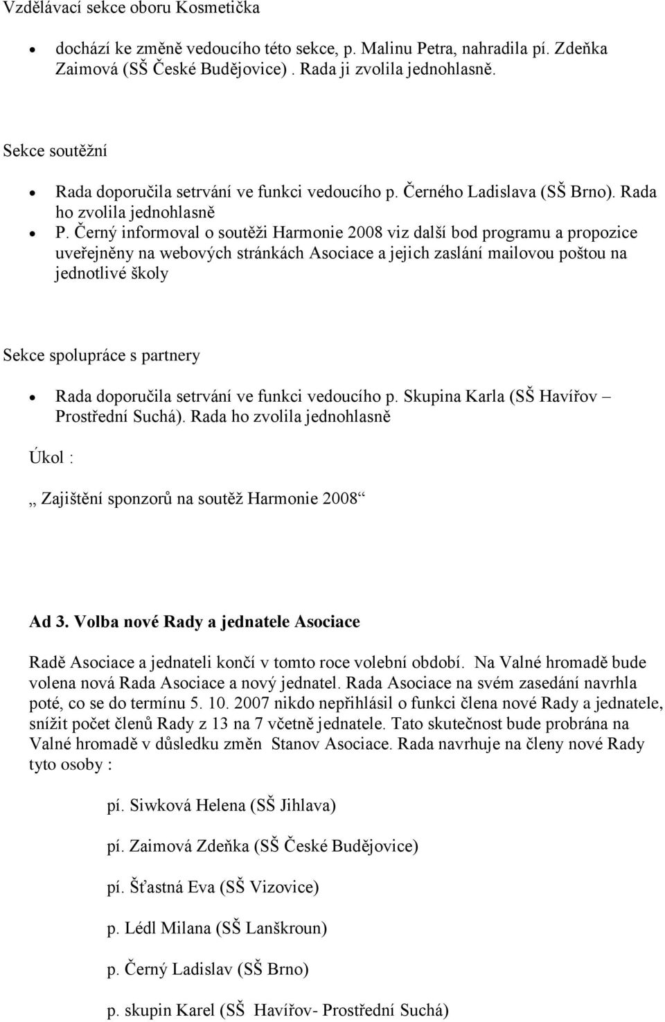 Černý informoval o soutěži Harmonie 2008 viz další bod programu a propozice uveřejněny na webových stránkách Asociace a jejich zaslání mailovou poštou na jednotlivé školy Sekce spolupráce s partnery