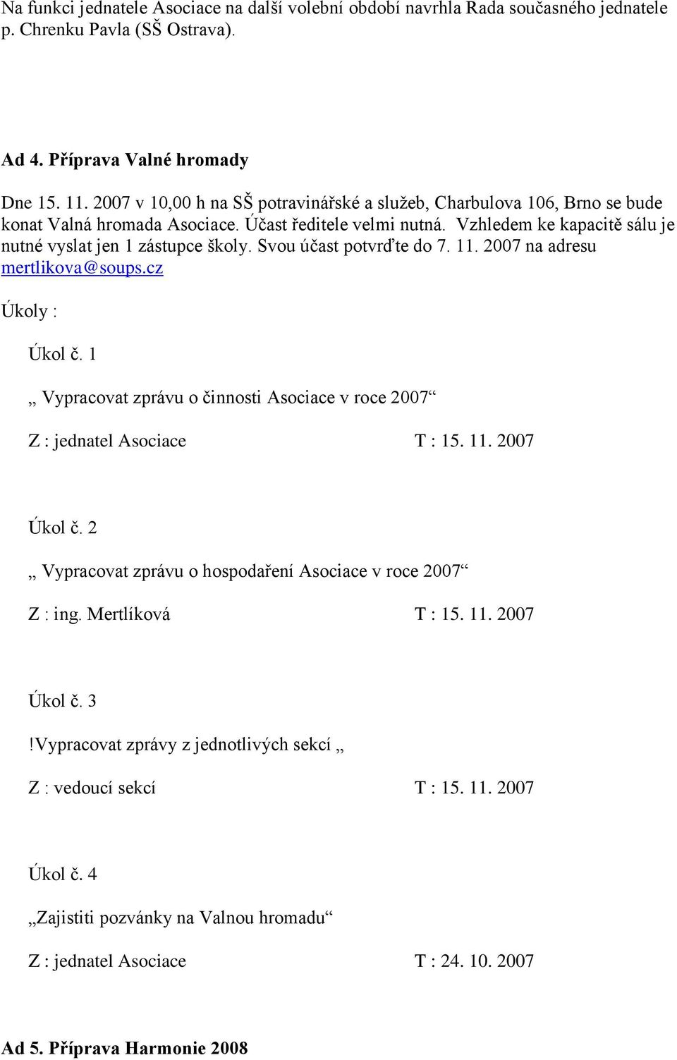 Svou účast potvrďte do 7. 11. 2007 na adresu mertlikova@soups.cz Úkoly : Úkol č. 1 Vypracovat zprávu o činnosti Asociace v roce 2007 Z : jednatel Asociace T : 15. 11. 2007 Úkol č.