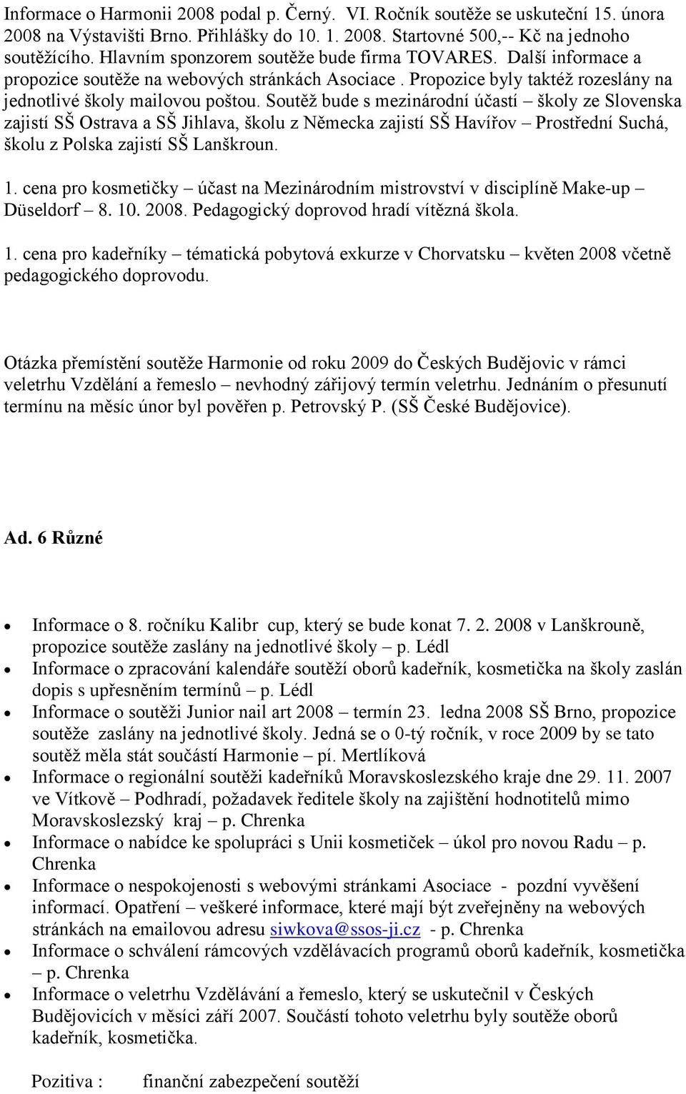 Soutěž bude s mezinárodní účastí školy ze Slovenska zajistí SŠ Ostrava a SŠ Jihlava, školu z Německa zajistí SŠ Havířov Prostřední Suchá, školu z Polska zajistí SŠ Lanškroun. 1.