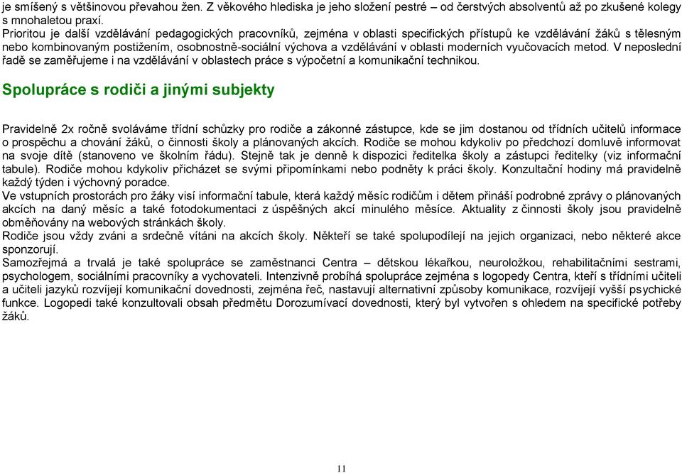 oblasti moderních vyučovacích metod. V neposlední řadě se zaměřujeme i na vzdělávání v oblastech práce s výpočetní a komunikační technikou.