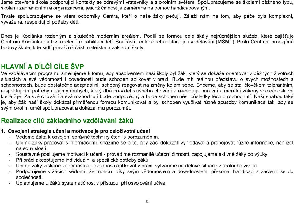 Trvale spolupracujeme se všemi odborníky Centra, kteří o naše žáky pečují. Záleží nám na tom, aby péče byla komplexní, vyvážená, respektující potřeby dětí.