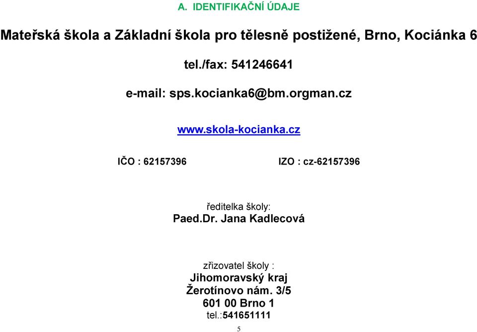 skola-kocianka.cz IČO : 62157396 IZO : cz-62157396 ředitelka školy: Paed.Dr.