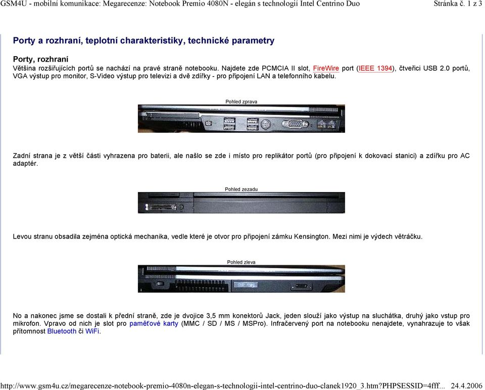 Najdete zde PCMCIA II slot, FireWire port (IEEE 1394), čtveřici USB 2.0 portů, VGA výstup pro monitor, S-Video výstup pro televizi a dvě zdířky - pro připojení LAN a telefonního kabelu.