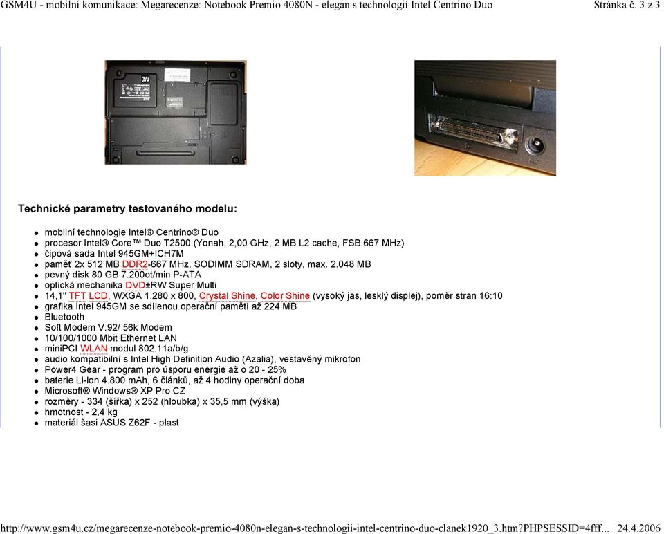 512 MB DDR2-667 MHz, SODIMM SDRAM, 2 sloty, max. 2.048 MB pevný disk 80 GB 7.200ot/min P-ATA optická mechanika DVD±RW Super Multi 14,1" TFT LCD, WXGA 1.