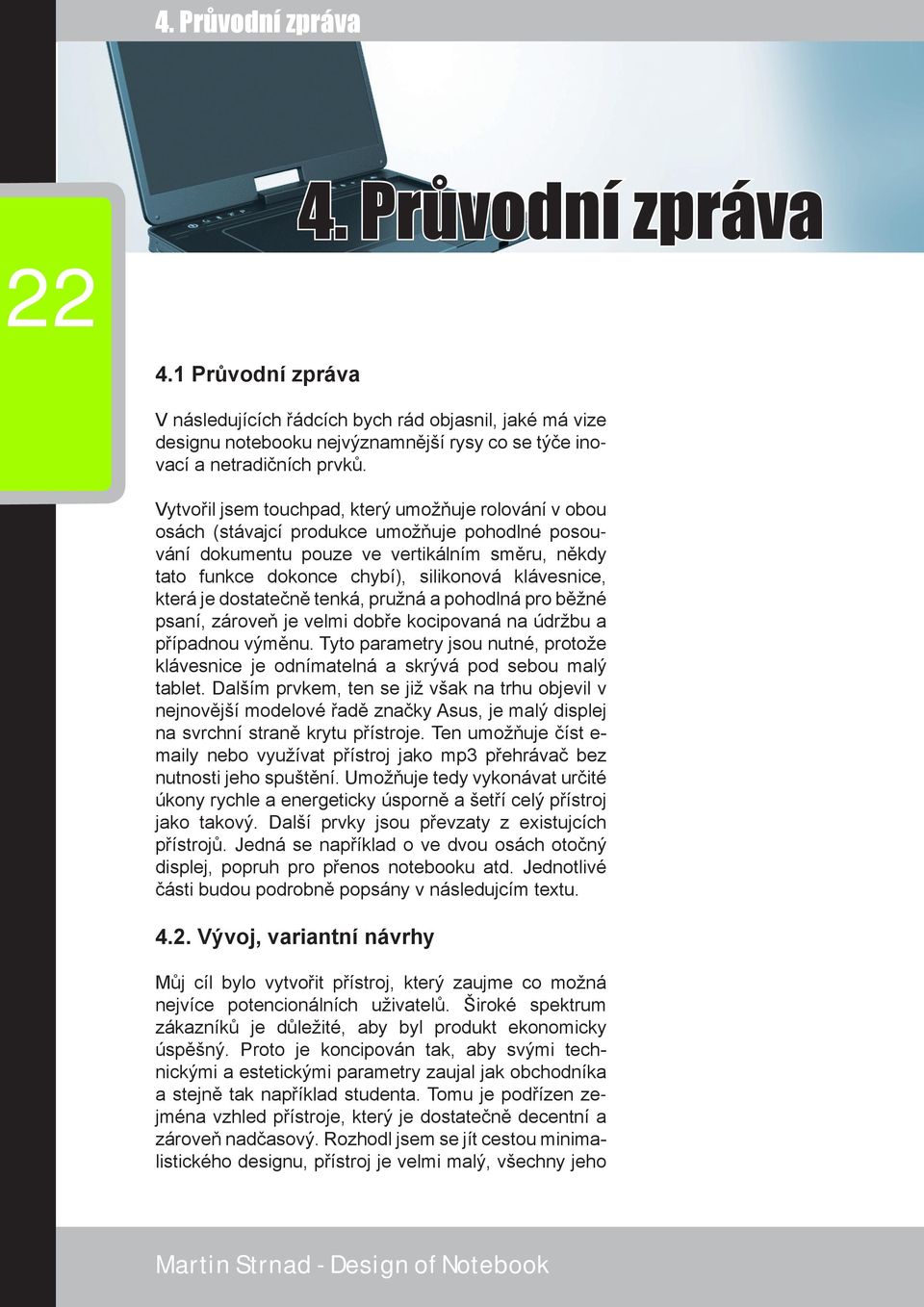 klávesnice, která je dostatečně tenká, pružná a pohodlná pro běžné psaní, zároveň je velmi dobře kocipovaná na údržbu a případnou výměnu.