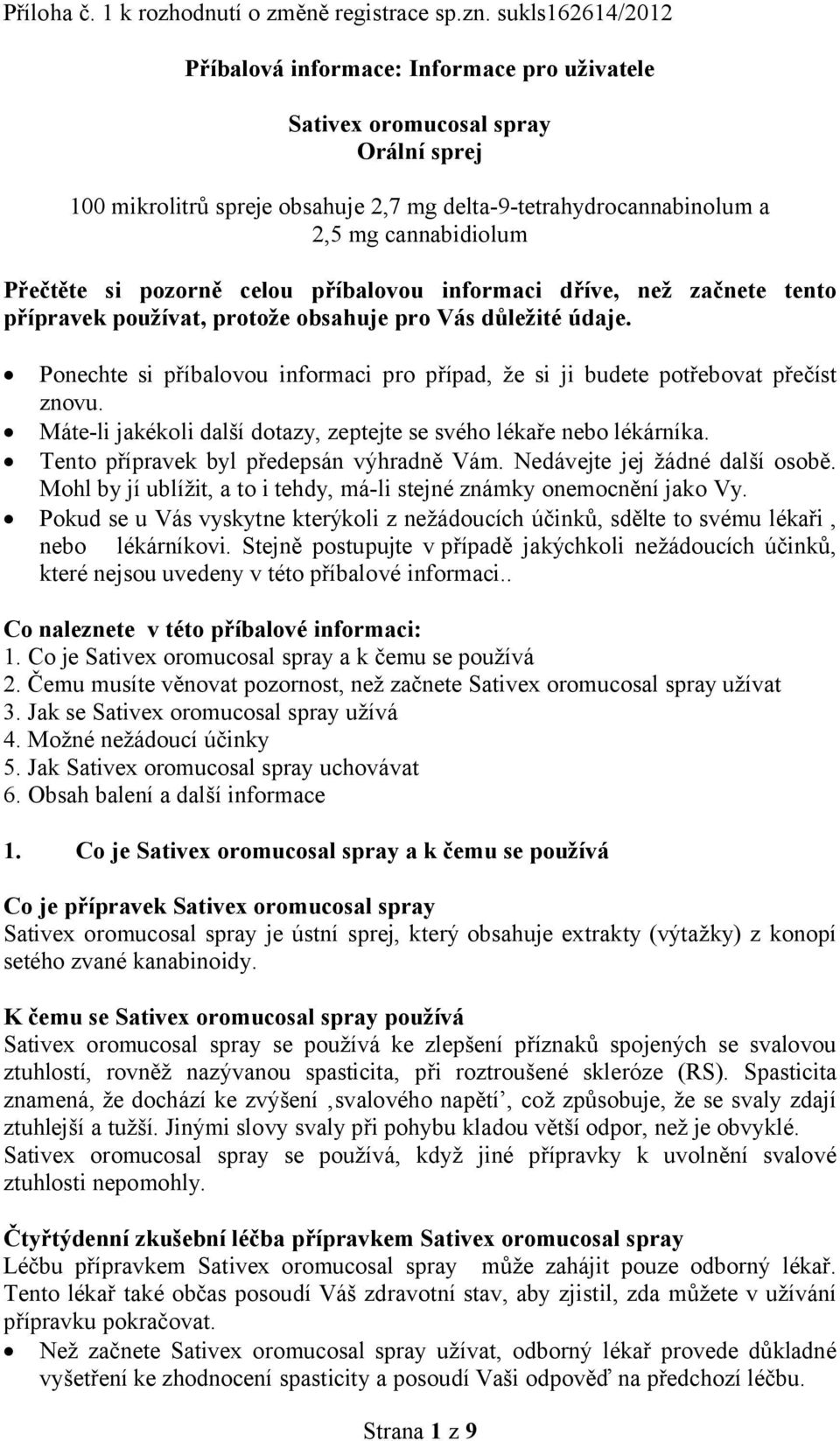 Přečtěte si pozorně celou příbalovou informaci dříve, než začnete tento přípravek používat, protože obsahuje pro Vás důležité údaje.