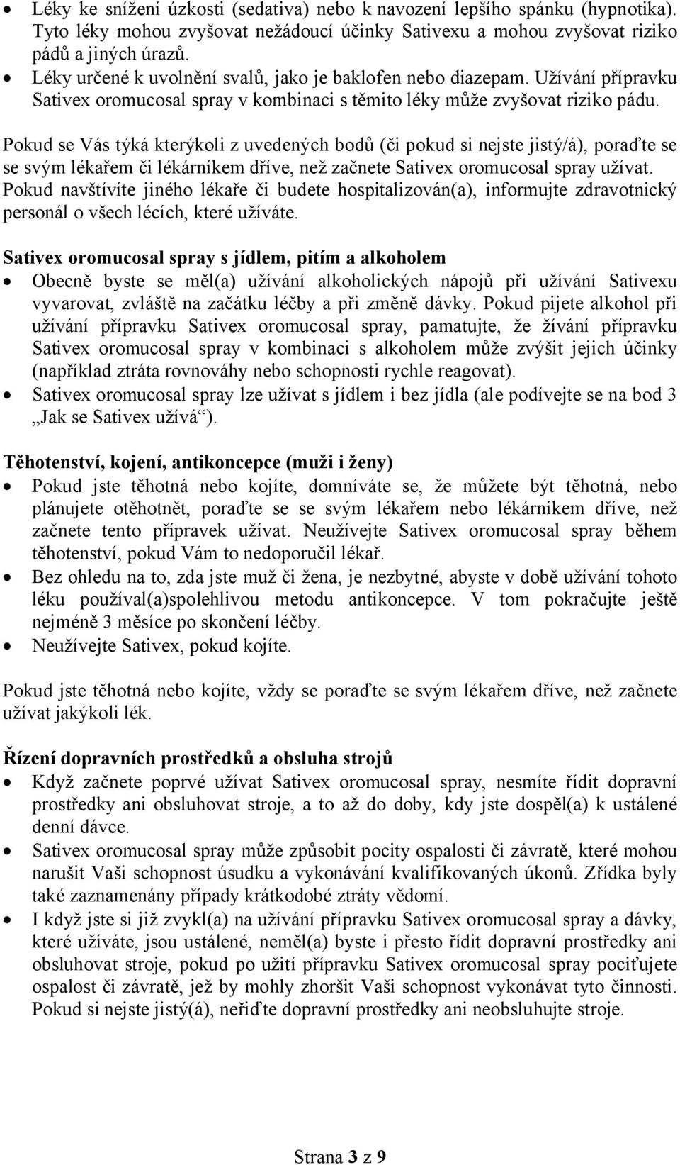 Pokud se Vás týká kterýkoli z uvedených bodů (či pokud si nejste jistý/á), poraďte se se svým lékařem či lékárníkem dříve, než začnete Sativex oromucosal spray užívat.