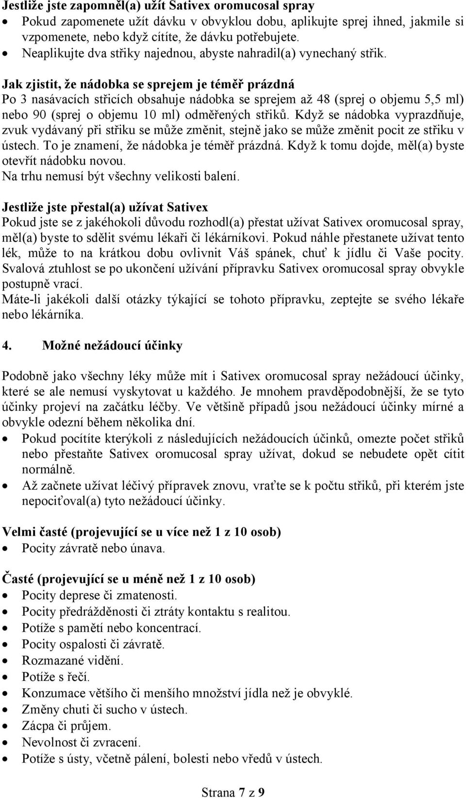 Jak zjistit, že nádobka se sprejem je téměř prázdná Po 3 nasávacích střicích obsahuje nádobka se sprejem až 48 (sprej o objemu 5,5 ml) nebo 90 (sprej o objemu 10 ml) odměřených střiků.