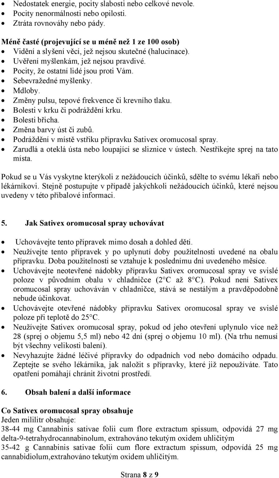 Sebevražedné myšlenky. Mdloby. Změny pulsu, tepové frekvence či krevního tlaku. Bolesti v krku či podráždění krku. Bolesti břicha. Změna barvy úst či zubů.