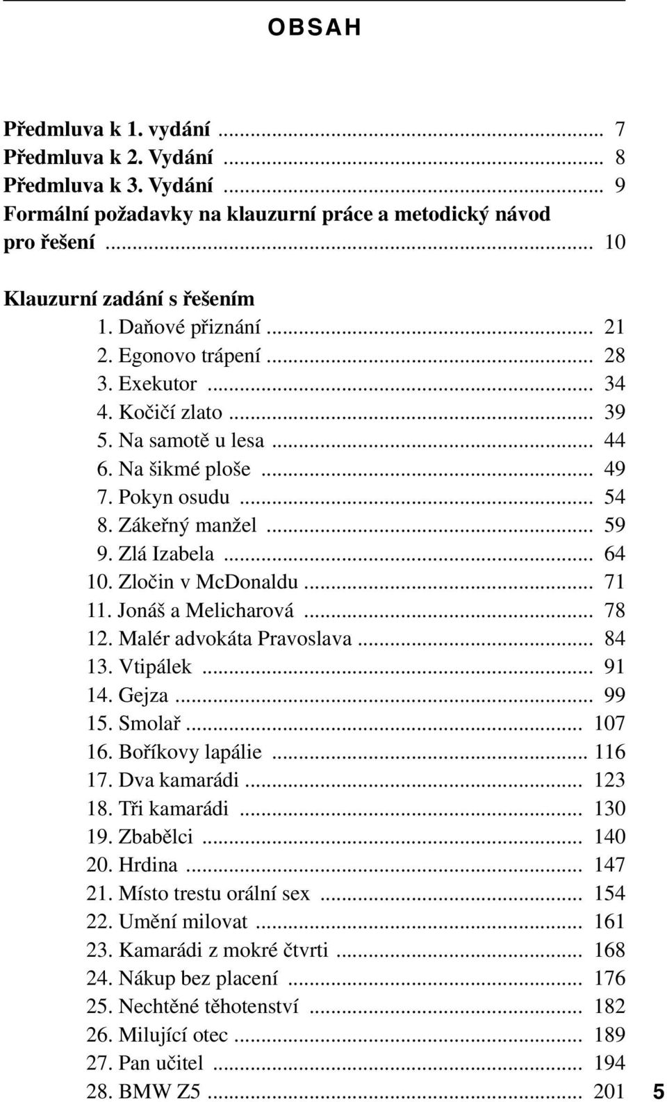 .. 64 10. Zločin v McDonaldu... 71 11. Jonáš a Melicharová... 78 12. Malér advokáta Pravoslava... 84 13. Vtipálek... 91 14. Gejza... 99 15. Smolař... 107 16. Boříkovy lapálie... 116 17. Dva kamarádi.