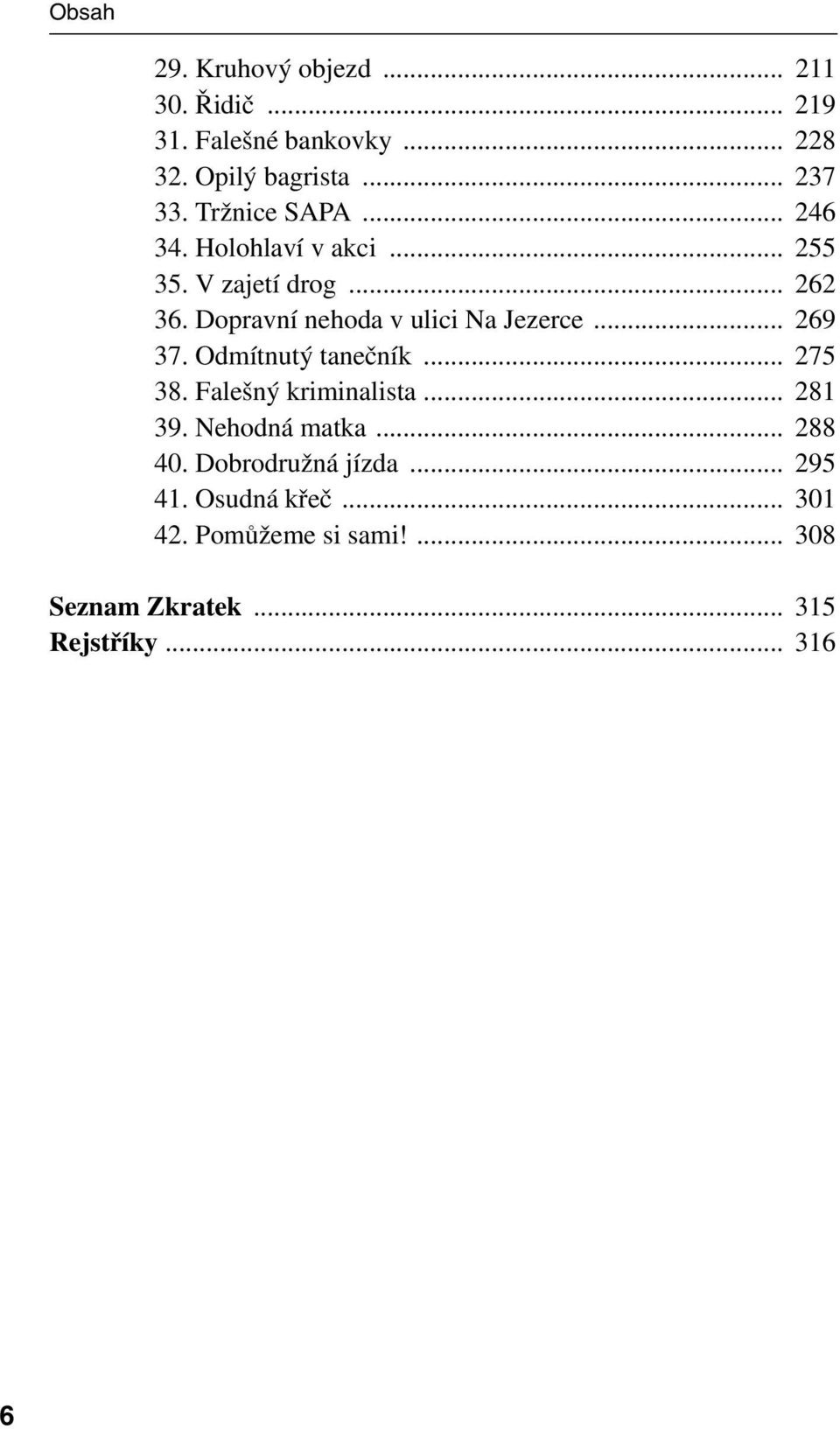 Dopravní nehoda v ulici Na Jezerce... 269 37. Odmítnutý tanečník... 275 38. Falešný kriminalista... 281 39.