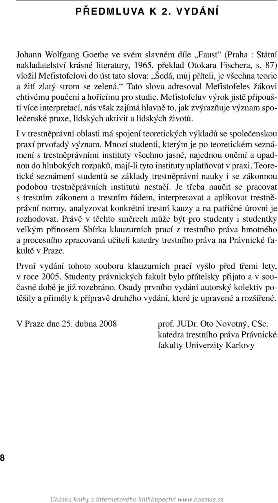 Mefistofelův výrok jistě připouští více interpretací, nás však zajímá hlavně to, jak zvýrazňuje význam společenské praxe, lidských aktivit a lidských životů.