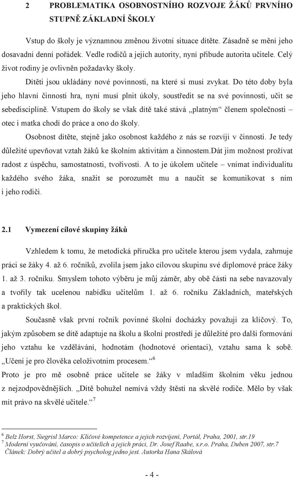 Do této doby byla jeho hlavní činností hra, nyní musí plnit úkoly, soustředit se na své povinnosti, učit se sebedisciplíně.