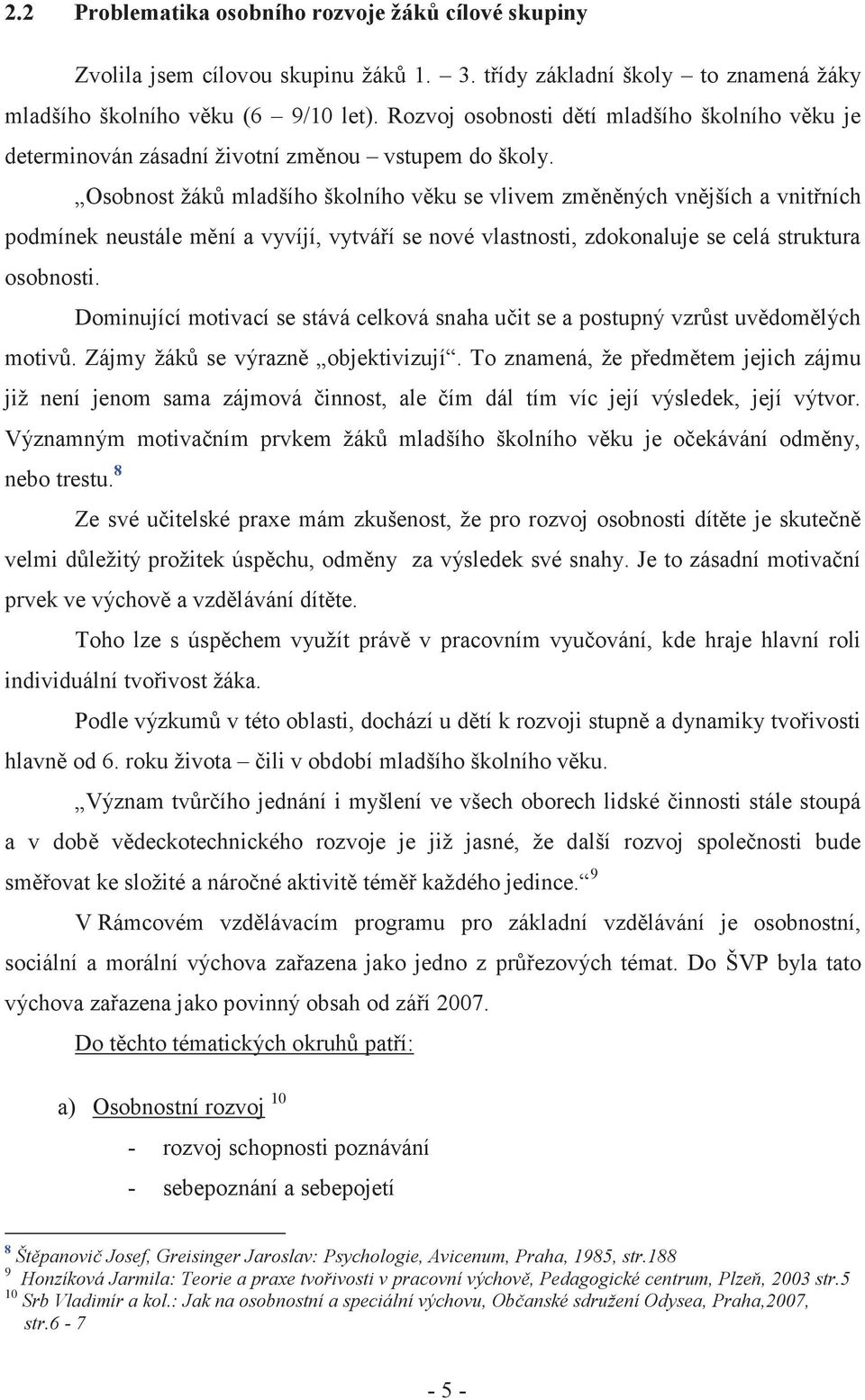 Osobnost žáků mladšího školního věku se vlivem změněných vnějších a vnitřních podmínek neustále mění a vyvíjí, vytváří se nové vlastnosti, zdokonaluje se celá struktura osobnosti.