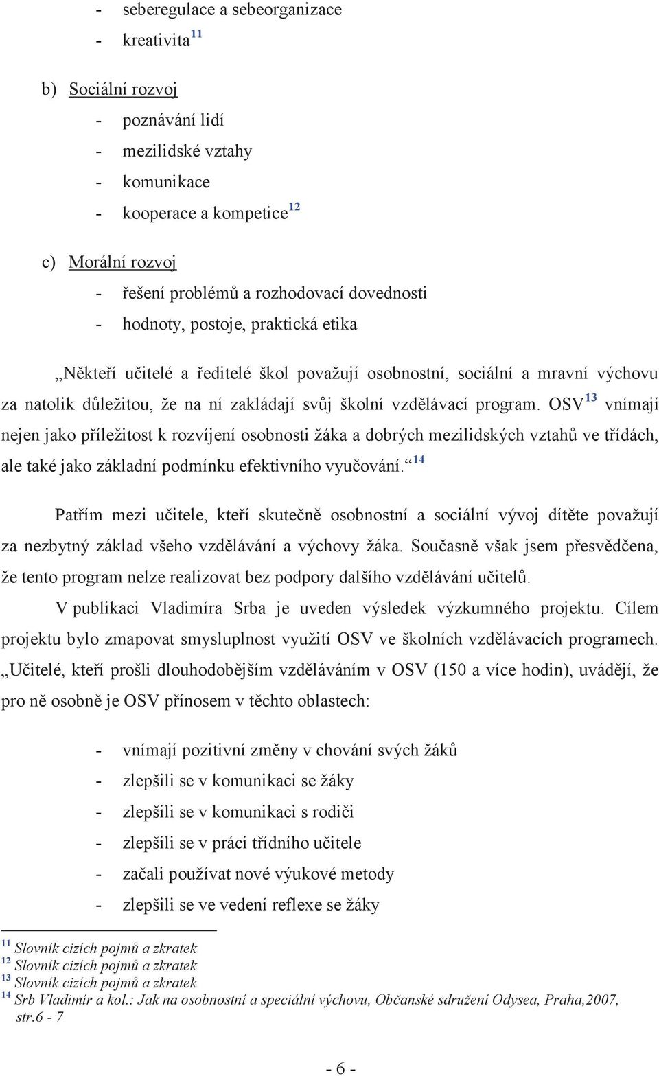 OSV 13 vnímají nejen jako příležitost k rozvíjení osobnosti žáka a dobrých mezilidských vztahů ve třídách, ale také jako základní podmínku efektivního vyučování.