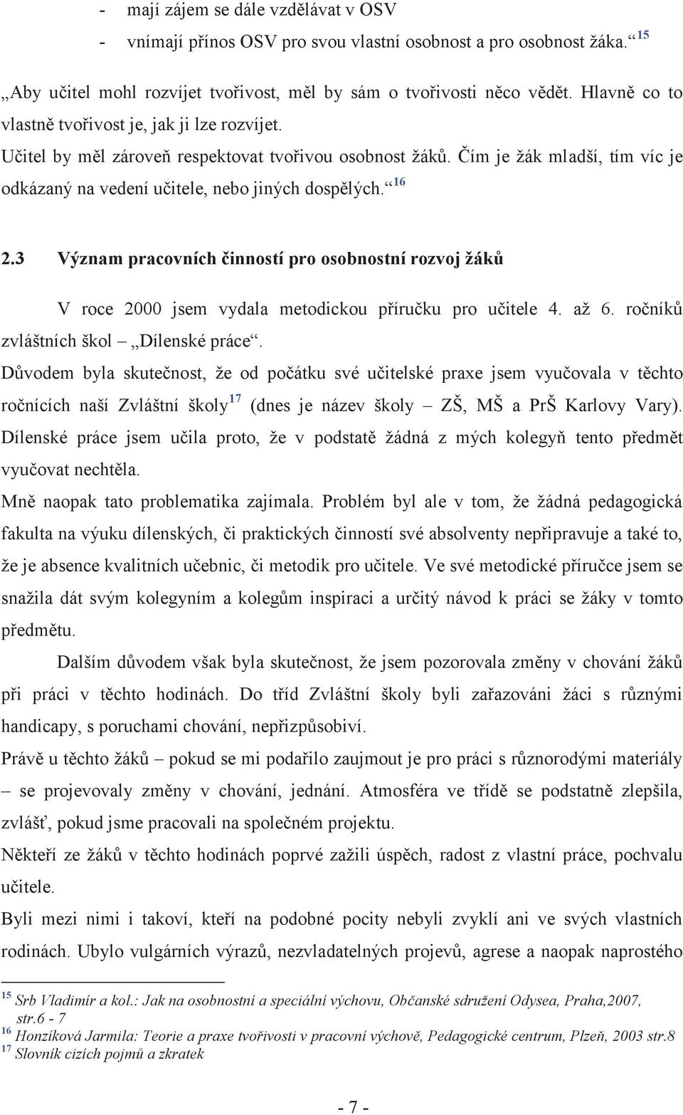 3 Význam pracovních činností pro osobnostní rozvoj žáků V roce 2000 jsem vydala metodickou příručku pro učitele 4. až 6. ročníků zvláštních škol Dílenské práce.