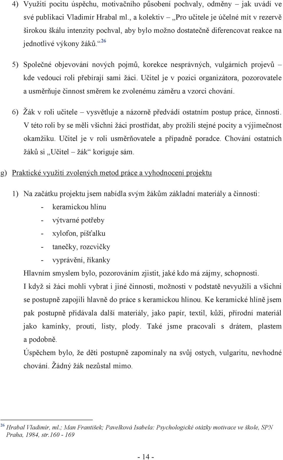 26 5) Společné objevování nových pojmů, korekce nesprávných, vulgárních projevů kde vedoucí roli přebírají sami žáci.