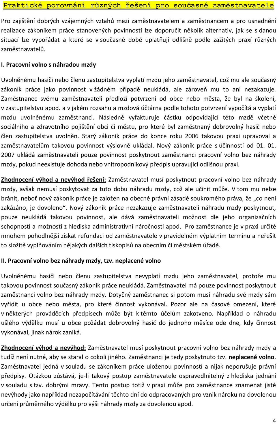 Pracovní volno s náhradou mzdy Uvolněnému hasiči nebo členu zastupitelstva vyplatí mzdu jeho zaměstnavatel, což mu ale současný zákoník práce jako povinnost v žádném případě neukládá, ale zároveň mu