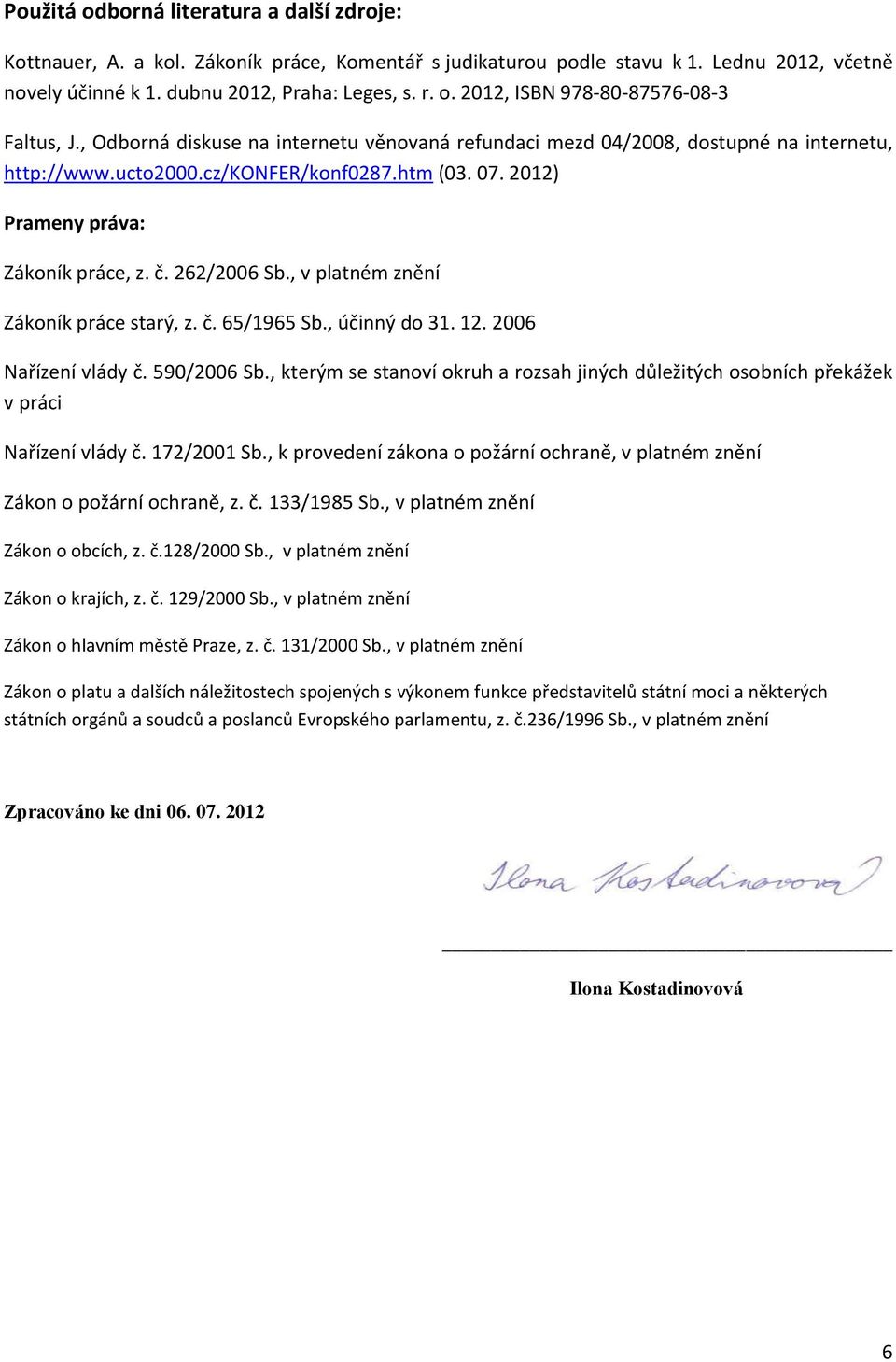 , v platném znění Zákoník práce starý, z. č. 65/1965 Sb., účinný do 31. 12. 2006 Nařízení vlády č. 590/2006 Sb.