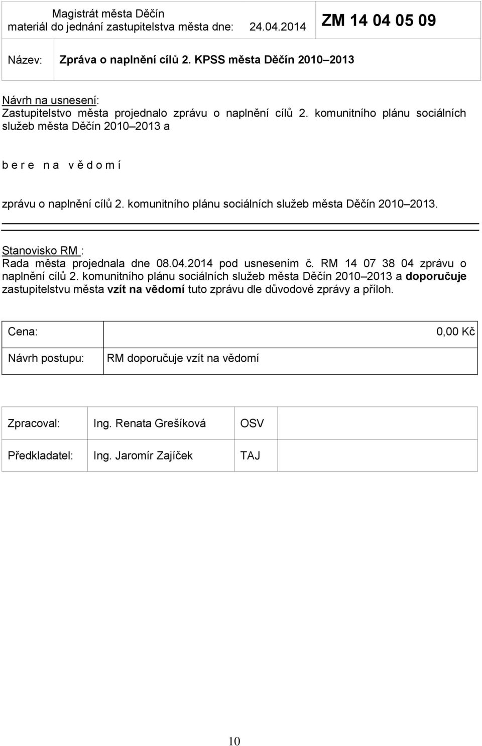 komunitního plánu sociálních služeb města Děčín 2010 2013 a b e r e n a v ě d o m í zprávu o naplnění cílů 2. komunitního plánu sociálních služeb města Děčín 2010 2013.