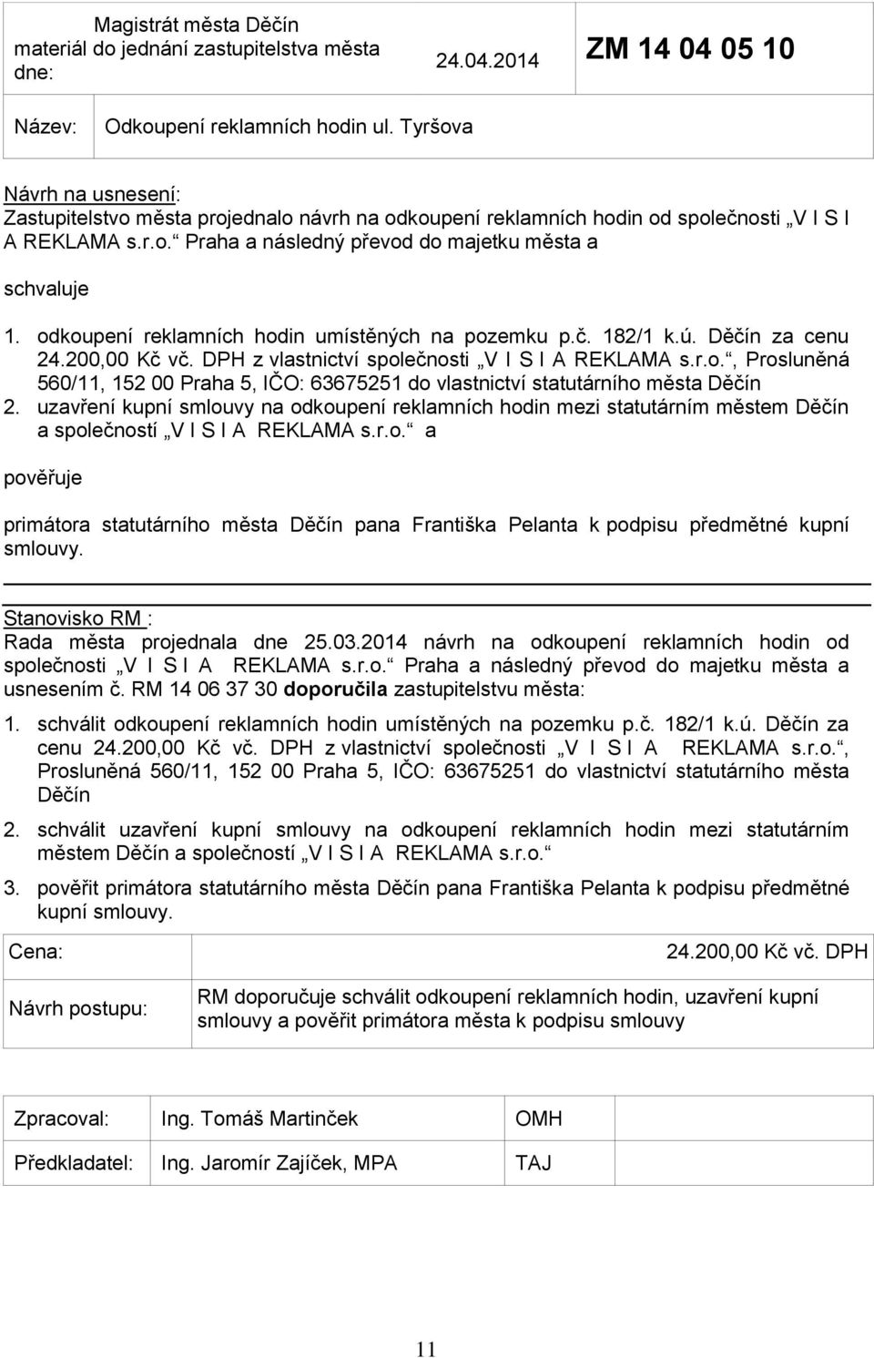 odkoupení reklamních hodin umístěných na pozemku p.č. 182/1 k.ú. Děčín za cenu 24.200,00 Kč vč. DPH z vlastnictví společnosti V I S I A REKLAMA s.r.o., Prosluněná 560/11, 152 00 Praha 5, IČO: 63675251 do vlastnictví statutárního města Děčín 2.