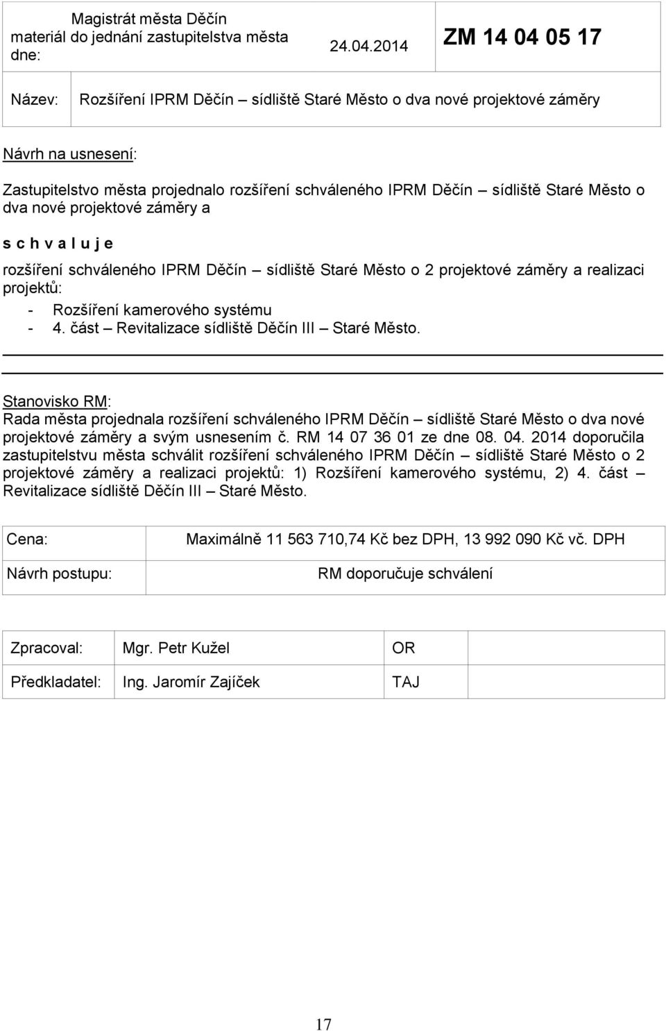 záměry a s c h v a l u j e rozšíření schváleného IPRM Děčín sídliště Staré Město o 2 projektové záměry a realizaci projektů: - Rozšíření kamerového systému - 4.