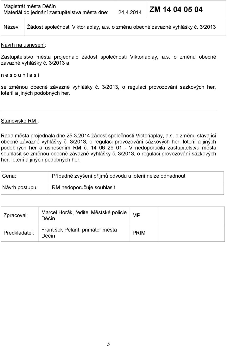 3/2013, o regulaci provozování sázkových her, loterií a jiných podobných her. Rada města projednala dne 25.3.2014 žádost společnosti Victoriaplay, a.s. o změnu stávající obecně závazné vyhlášky č.