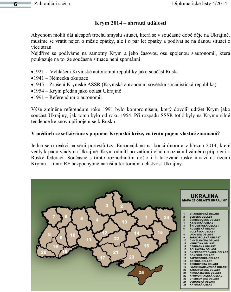 Nejdříve se podíváme na samotný Krym a jeho časovou osu spojenou s autonomií, která poukazuje na to, že současná situace není spontánní: 1921 - Vyhlášení Krymské autonomní republiky jako součást