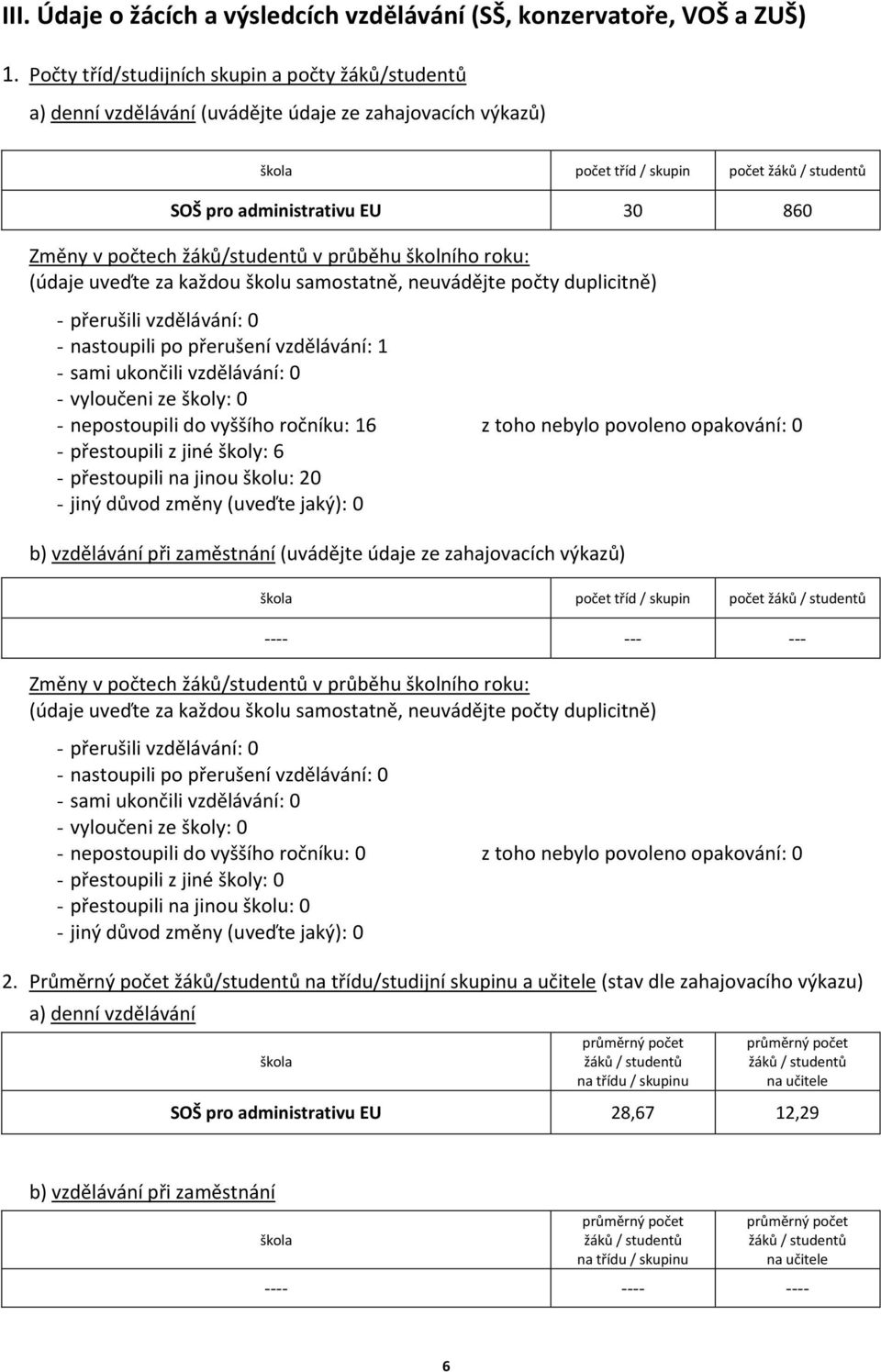 žáků/studentů v průběhu školního roku: (údaje uveďte za každou školu samostatně, neuvádějte počty duplicitně) - přerušili vzdělávání: 0 - nastoupili po přerušení vzdělávání: - sami ukončili