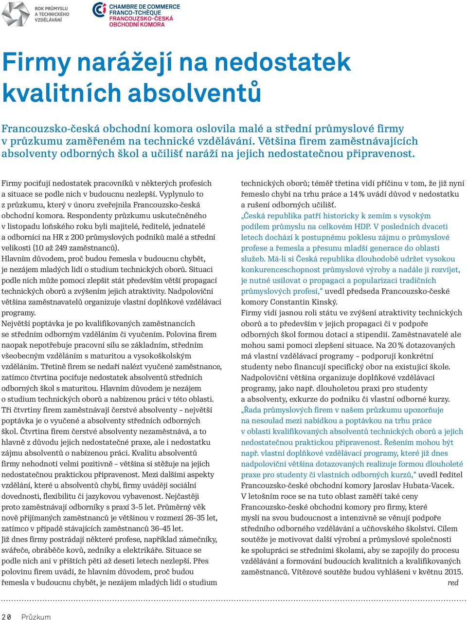 Firmy pociťují nedostatek pracovníků v některých profesích a situace se podle nich v budoucnu nezlepší. Vyplynulo to z průzkumu, který v únoru zveřejnila Francouzsko-česká obchodní komora.