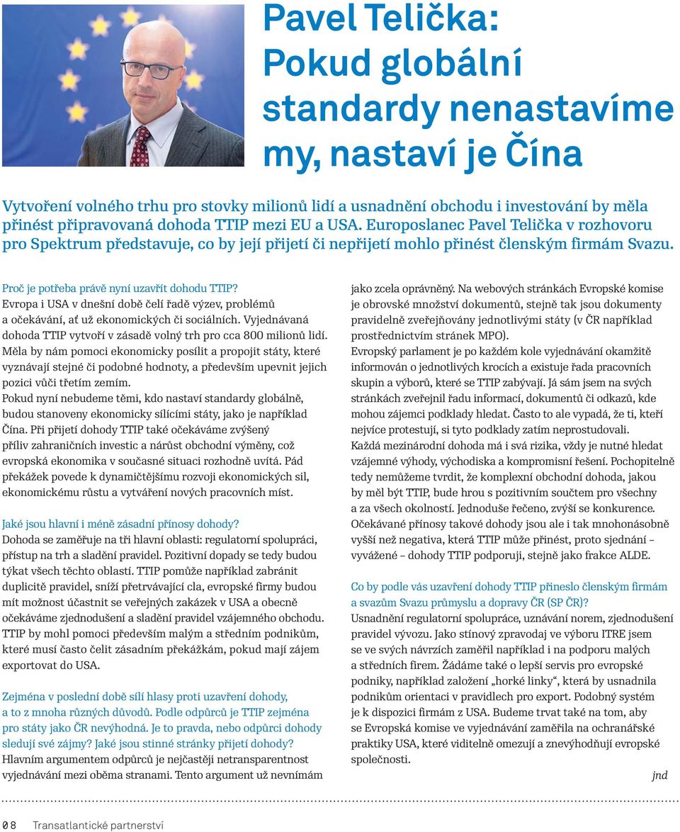 Evropa i USA v dnešní době čelí řadě výzev, problémů a očekávání, ať už ekonomických či sociálních. Vyjednávaná dohoda TTIP vytvoří v zásadě volný trh pro cca 800 milionů lidí.