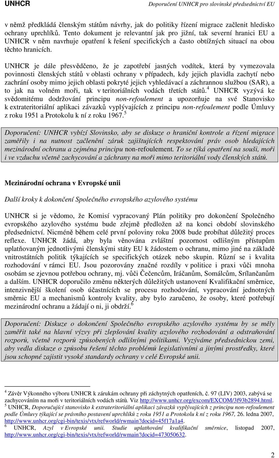 UNHCR je dále přesvědčeno, že je zapotřebí jasných vodítek, která by vymezovala povinnosti členských států v oblasti ochrany v případech, kdy jejich plavidla zachytí nebo zachrání osoby mimo jejich