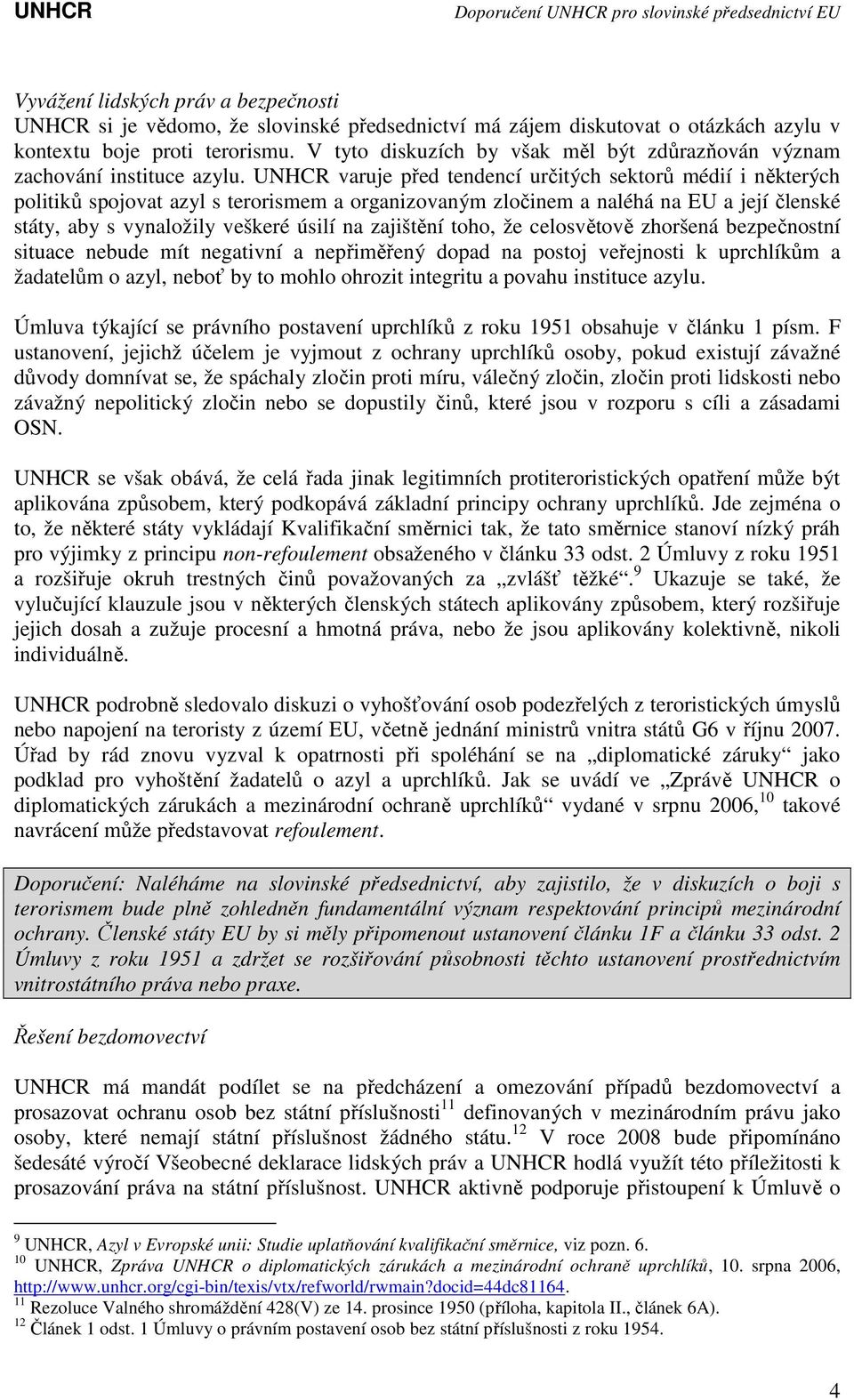 UNHCR varuje před tendencí určitých sektorů médií i některých politiků spojovat azyl s terorismem a organizovaným zločinem a naléhá na EU a její členské státy, aby s vynaložily veškeré úsilí na