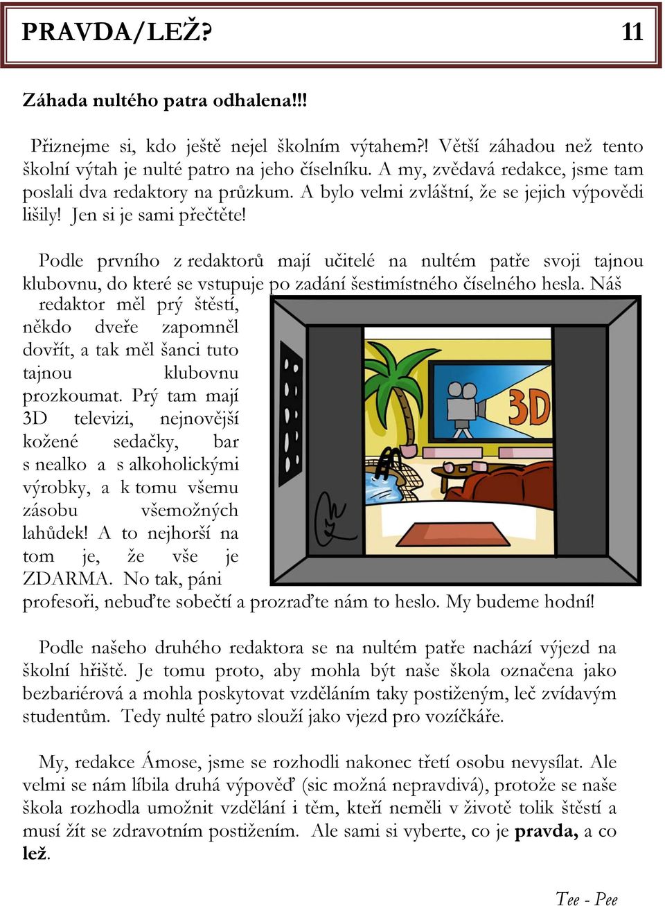 Podle prvního z redaktorů mají učitelé na nultém patře svoji tajnou klubovnu, do které se vstupuje po zadání šestimístného číselného hesla.