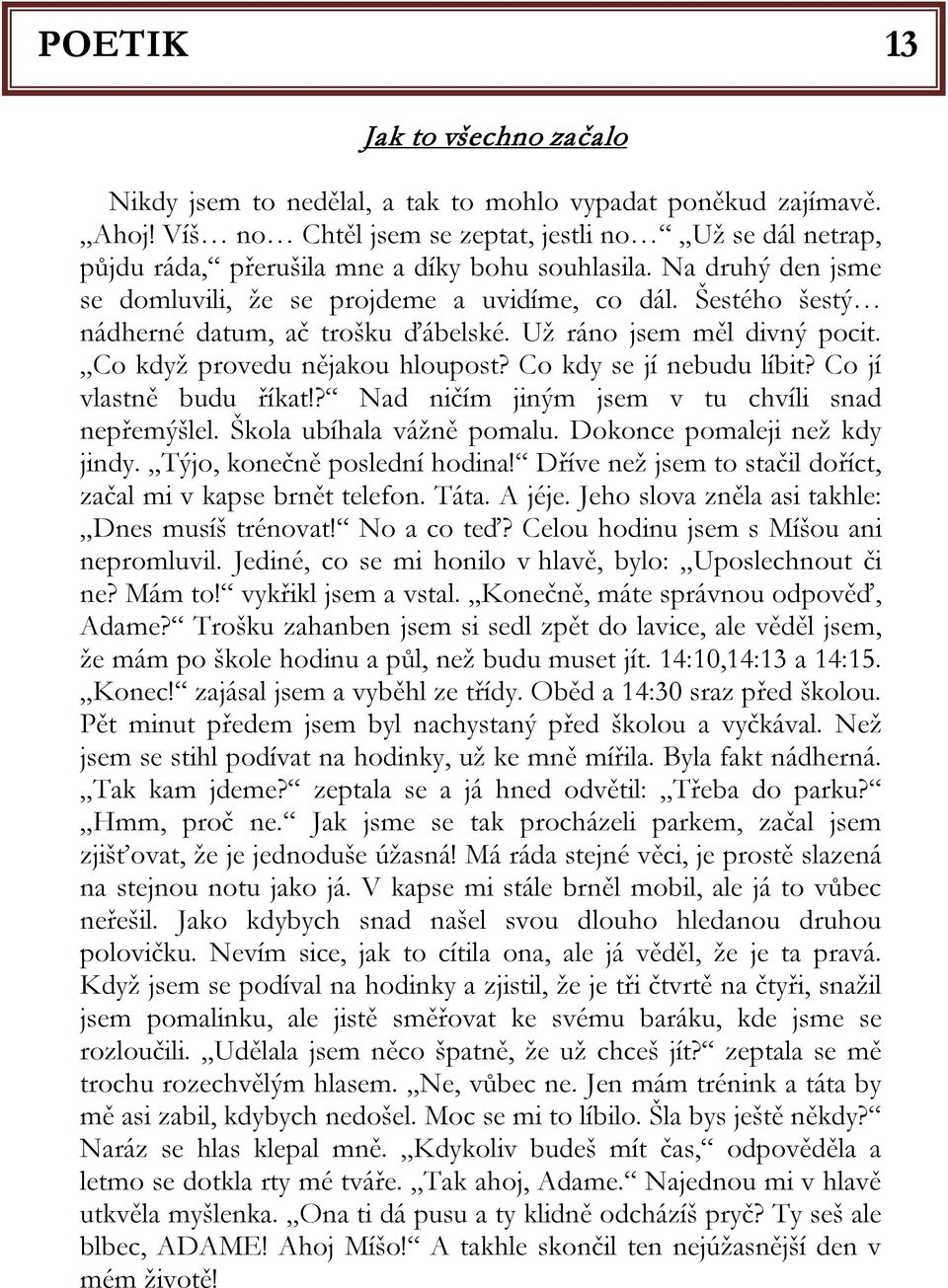 Šestého šestý nádherné datum, ač trošku ďábelské. Už ráno jsem měl divný pocit. Co když provedu nějakou hloupost? Co kdy se jí nebudu líbit? Co jí vlastně budu říkat!