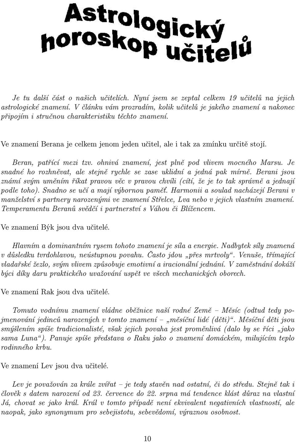 Beran, patřící mezi tzv. ohnivá znamení, jest plně pod vlivem mocného Marsu. Je snadné ho rozhněvat, ale stejně rychle se zase uklidní a jedná pak mírně.