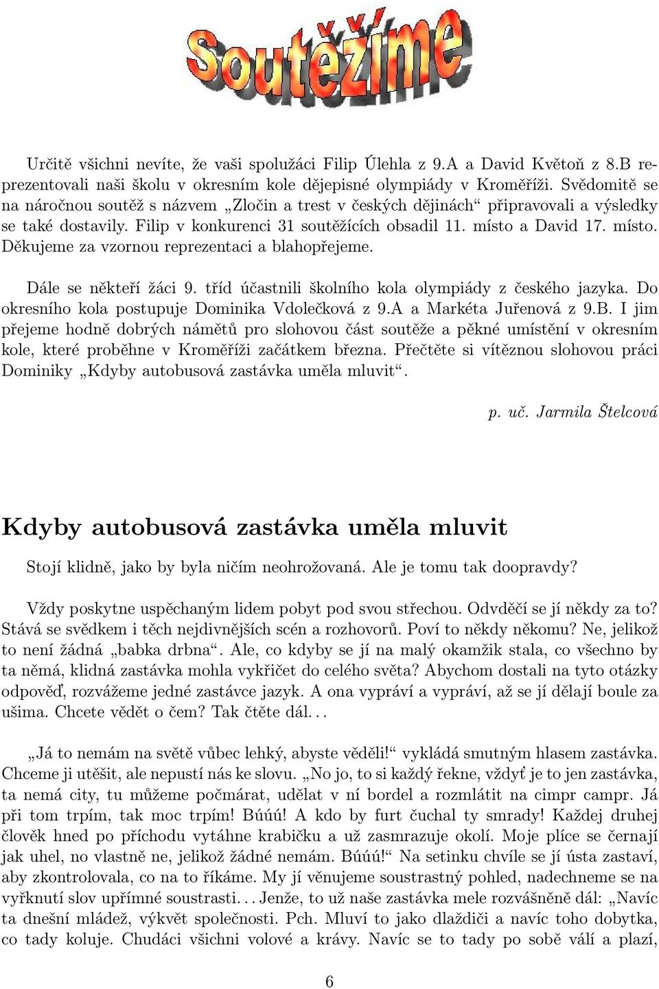 a David 17. místo. Děkujeme za vzornou reprezentaci a blahopřejeme. Dále se někteří žáci 9. tříd účastnili školního kola olympiády z českého jazyka.