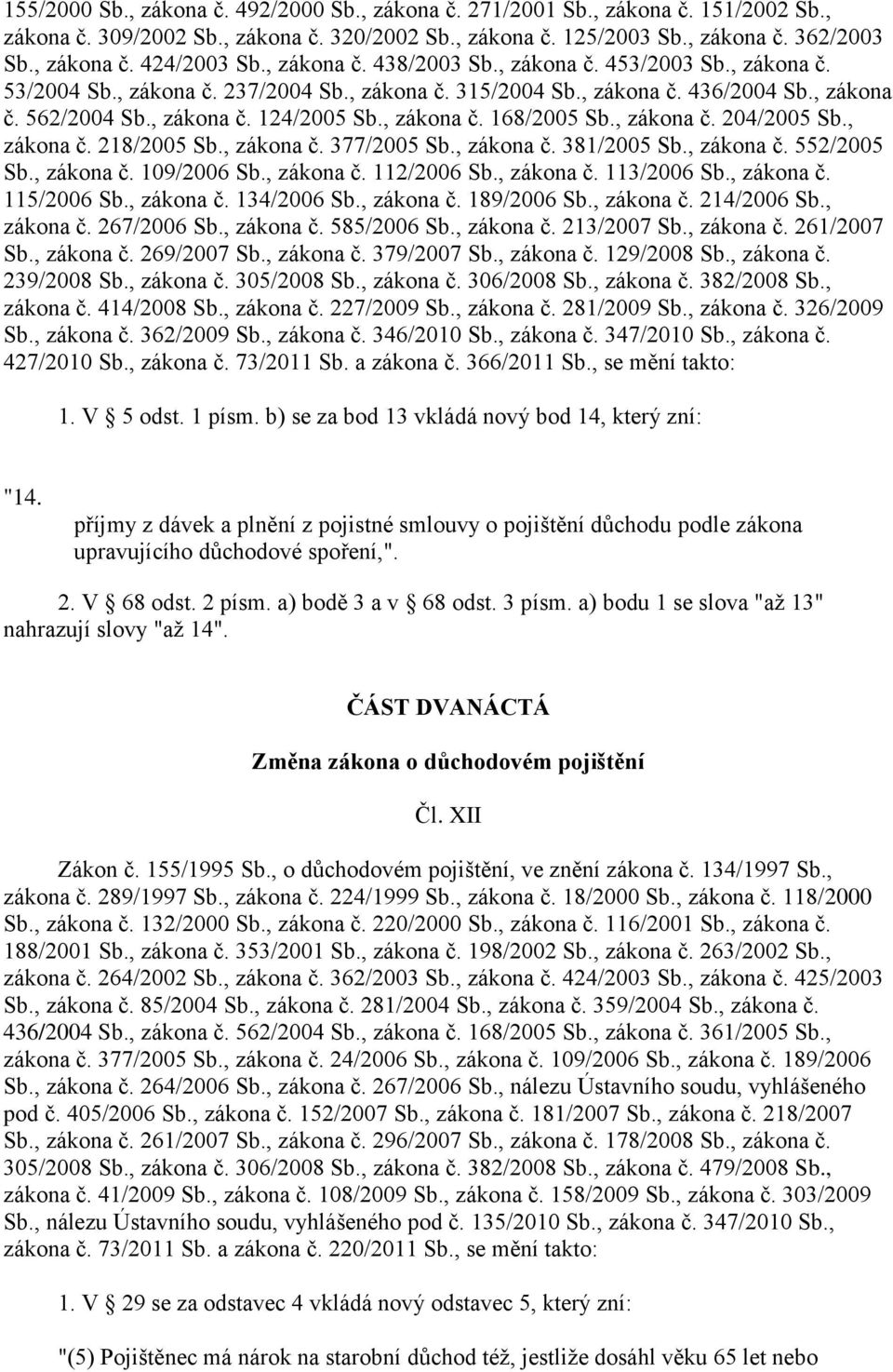 , zákona č. 168/2005 Sb., zákona č. 204/2005 Sb., zákona č. 218/2005 Sb., zákona č. 377/2005 Sb., zákona č. 381/2005 Sb., zákona č. 552/2005 Sb., zákona č. 109/2006 Sb., zákona č. 112/2006 Sb.