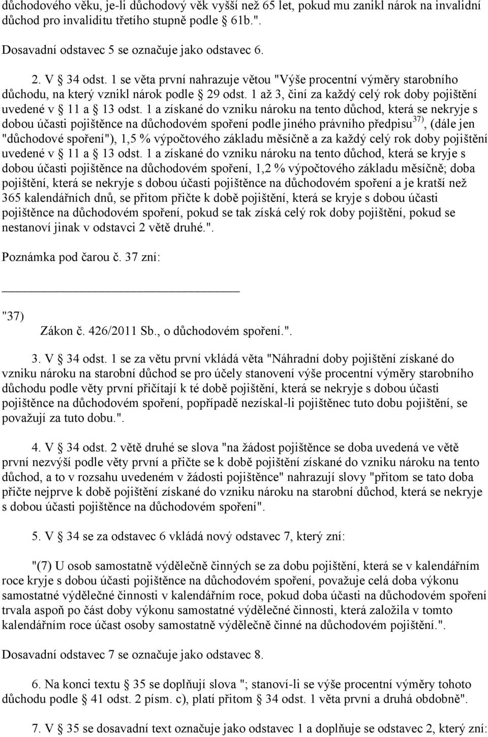 1 a získané do vzniku nároku na tento důchod, která se nekryje s dobou účasti pojištěnce na důchodovém spoření podle jiného právního předpisu 37), (dále jen "důchodové spoření"), 1,5 % výpočtového