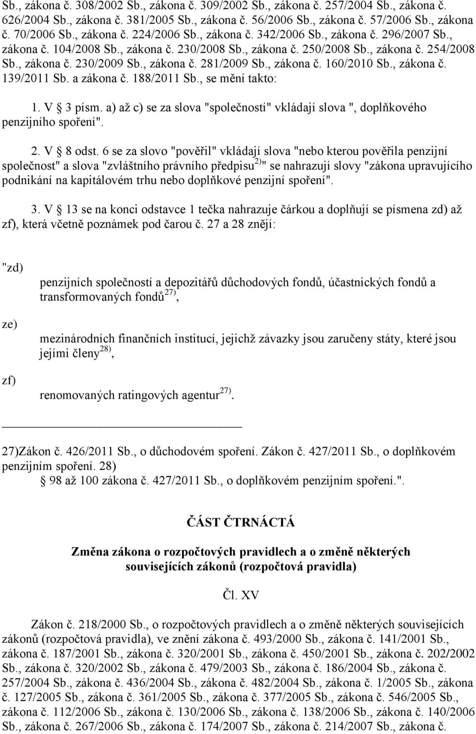 , zákona č. 281/2009 Sb., zákona č. 160/2010 Sb., zákona č. 139/2011 Sb. a zákona č. 188/2011 Sb., se mění takto: 1. V 3 písm.