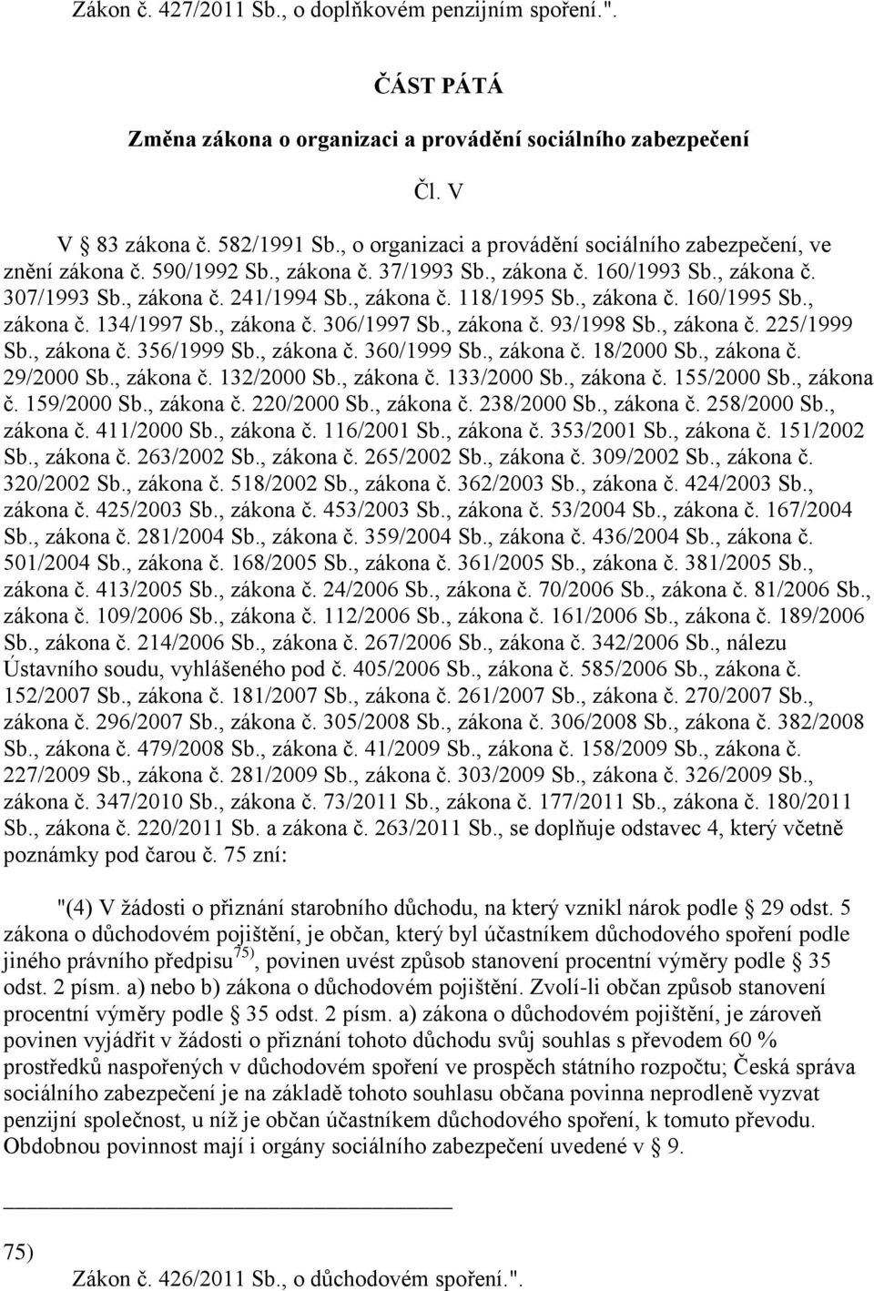 , zákona č. 160/1995 Sb., zákona č. 134/1997 Sb., zákona č. 306/1997 Sb., zákona č. 93/1998 Sb., zákona č. 225/1999 Sb., zákona č. 356/1999 Sb., zákona č. 360/1999 Sb., zákona č. 18/2000 Sb.