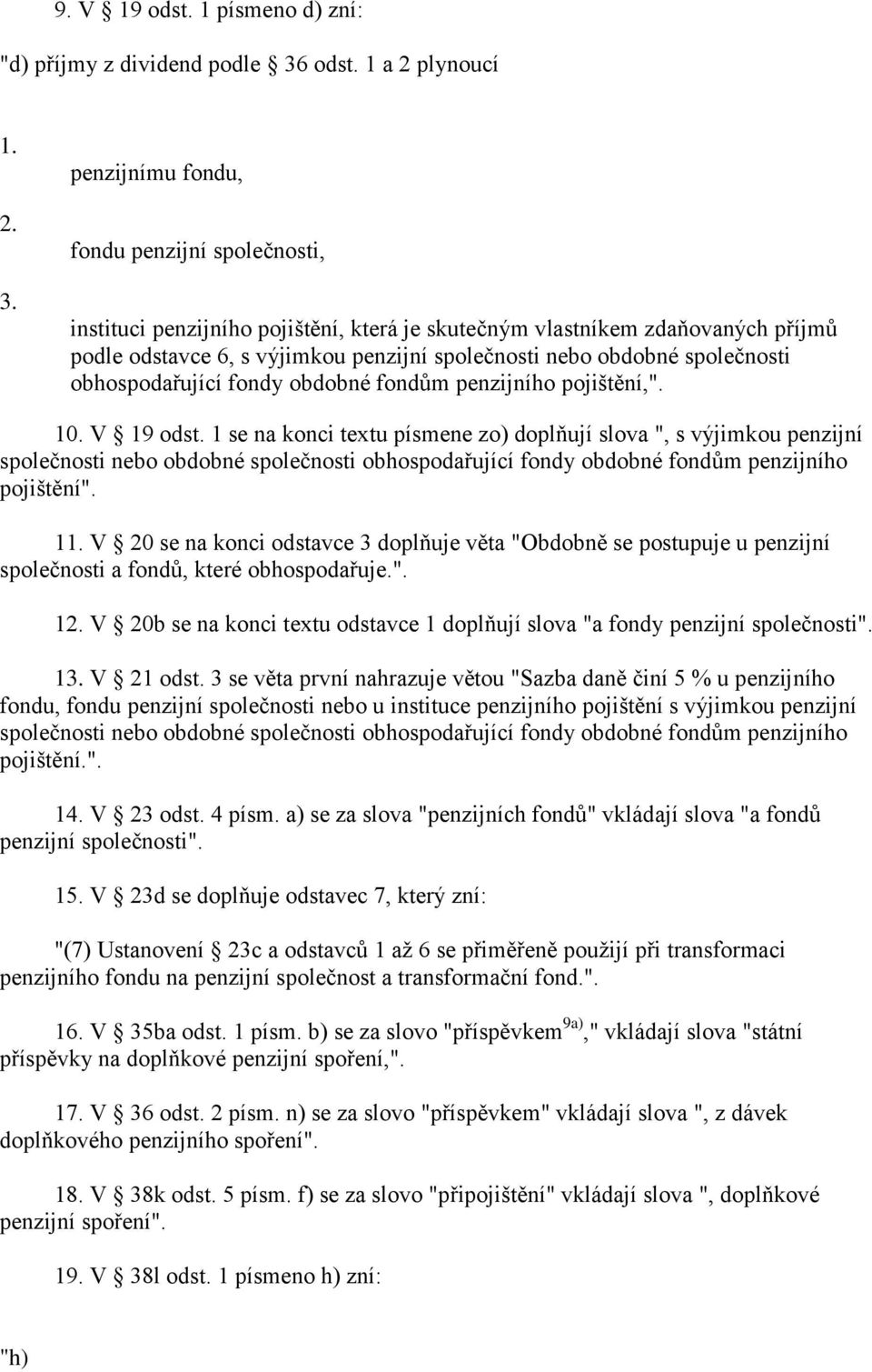 penzijnímu fondu, fondu penzijní společnosti, instituci penzijního pojištění, která je skutečným vlastníkem zdaňovaných příjmů podle odstavce 6, s výjimkou penzijní společnosti nebo obdobné